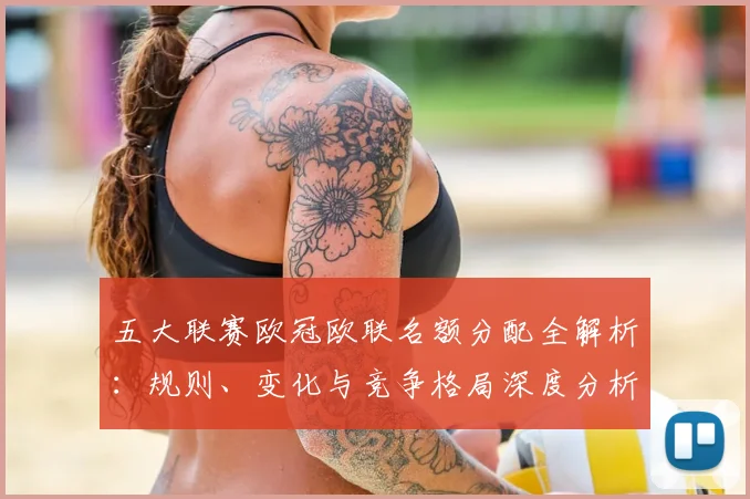 五大联赛欧冠欧联名额分配全解析：规则、变化与竞争格局深度分析_20260611141732
